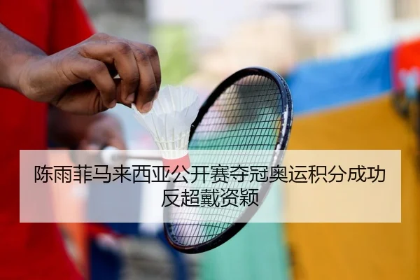 陈雨菲马来西亚公开赛夺冠奥运积分成功反超戴资颖
